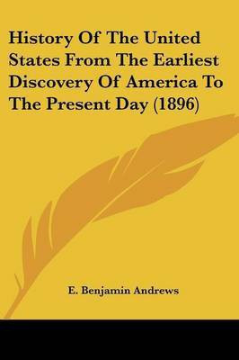 History Of The United States From The Earliest Discovery Of America To The Present Day (1896)(English, Paperback, Andrews E Benjamin)