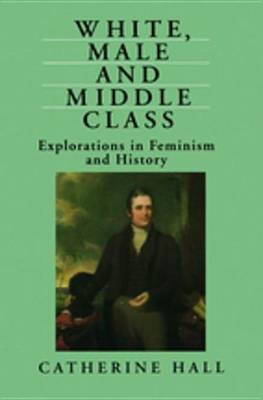 White, Male and Middle Class(English, Electronic book text, Hall Catherine)