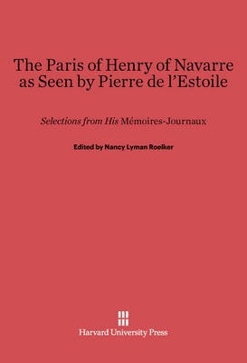 The Paris of Henry of Navarre as Seen by Pierre de l'Estoile(English, Electronic book text, unknown)
