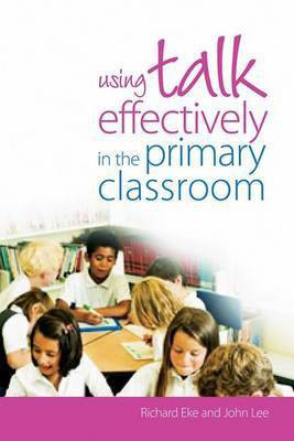 Using Talk Effectively in the Primary Classroom(English, Electronic book text, Eke Richard)