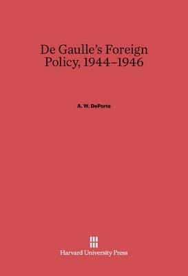 De Gaulle's Foreign Policy, 1944-1946(English, Electronic book text, DePorte A. W.)