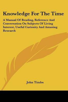 Knowledge For The Time(English, Paperback, Timbs John)