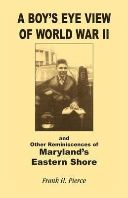 A Boy's Eye View of World War II and Other Reminiscences of Maryland's Eastern Shore(English, Paperback, Pierce Frank H)