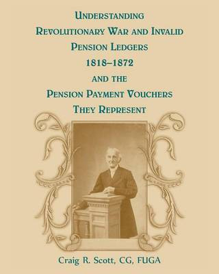 Understanding Revolutionary War and Invalid Pension Ledgers 1818-1872, and Pension Payment Vouchers They Represent(English, Paperback, Scott Craig R)