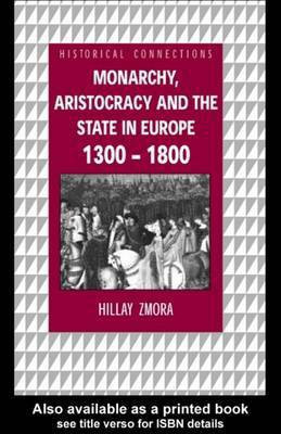 Monarchy, Aristocracy and State in Europe 1300-1800(English, Electronic book text, Zmora Hillay)