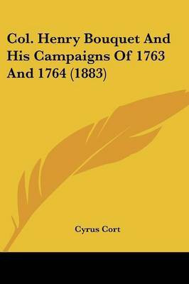 Col. Henry Bouquet And His Campaigns Of 1763 And 1764 (1883)(English, Paperback, Cort Cyrus)