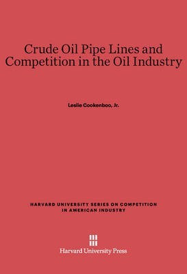 Crude Oil Pipe Lines and Competition in the Oil Industry(English, Electronic book text, Cookenboo, Jr. Leslie)