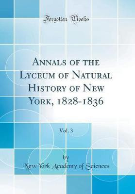 Annals of the Lyceum of Natural History of New York, 1828-1836, Vol. 3 (Classic Reprint)(English, Hardcover, Sciences New York Academy of)