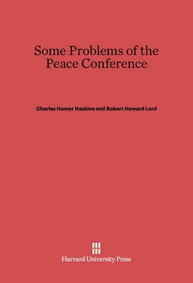 Some Problems of the Peace Conference(English, Electronic book text, Haskins Charles Homer)