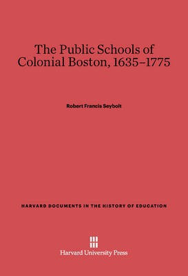 The Public Schools of Colonial Boston, 1635-1775(English, Electronic book text, Seybolt Robert Francis)