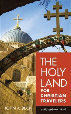 The Holy Land for Christian Travelers - An Illustrated Guide to Israel(English, Paperback, Beck John A.)