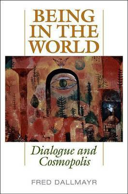Being in the World: Dialogue and Cosmopolis(English, Electronic book text, Political Science Dallmayr Fred, Packey J Dee Professor of Philosophy)