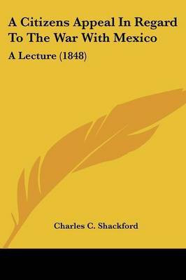 A Citizens Appeal In Regard To The War With Mexico(English, Paperback, Shackford Charles C)