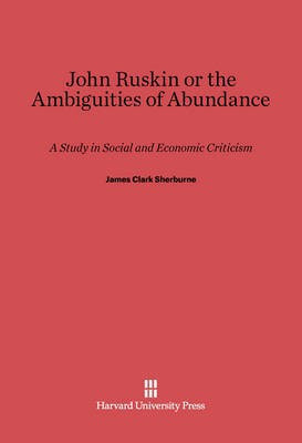 John Ruskin or the Ambiguities of Abundance(English, Electronic book text, Sherburne James Clark)