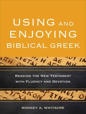 Using and Enjoying Biblical Greek - Reading the New Testament with Fluency and Devotion(English, Paperback, Whitacre Rodney A.)