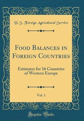 Food Balances in Foreign Countries, Vol. 1: Estimates for 16 Countries of Western Europe (Classic Reprint)(English, Hardcover, Service U. S. Foreign Agricultural)
