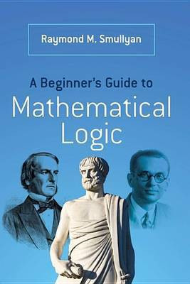 A Beginner's Guide to Mathematical Logic(English, Electronic book text, Smullyan Raymond M Professor of Philosophy)