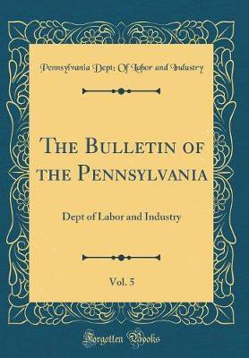 The Bulletin of the Pennsylvania, Vol. 5: Dept of Labor and Industry (Classic Reprint)(English, Hardcover, Industry Pennsylvania Dept, Of Labor and)