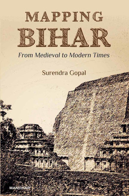 Mapping Bihar: From Medieval to Modern Times(English, Hardcover, Surendra Gopal)