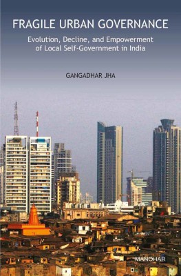 Fragile Urban Governance: Evolution, Decline, and Empowerment of Local Self-Government in India(English, Hardcover, Gangadhar Jha)