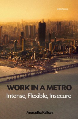 Work in a Metro: Intense, Flexible, Insecure(English, Hardcover, Anuradha Kalhan)