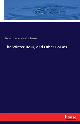 The Winter Hour, and Other Poems(English, Paperback, Johnson Robert Underwood)