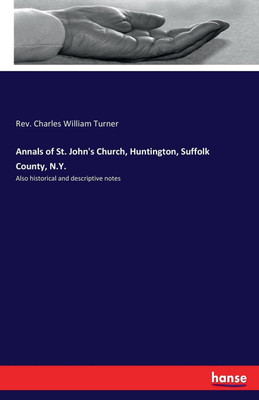 Annals of St. John's Church, Huntington, Suffolk County, N.Y.(English, Paperback, Turner Charles William REV)