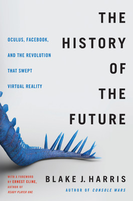 The History of the Future  - Oculus, Facebook and the Revolution That Swept Virtual Reality(English, Paperback, Harris Blake J.)