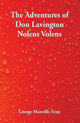The Adventures of Don Lavington Nolens Volens(English, Paperback, Fenn George Manville)
