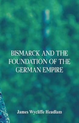 Bismarck and the Foundation of the German Empire(English, Paperback, Headlam James Wycliffe)