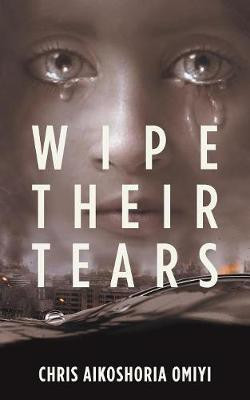 Wipe Their Tears(English, Paperback, Omiyi Chris Aikoshoria)