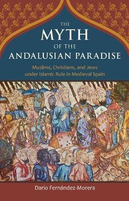The Myth of the Andalusian Paradise(English, Electronic book text, Fernandez-Morera Dario)