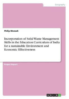 Incorporation of Solid Waste Management Skills in the Education Curriculum of India for a sustainable Environment and Economic Effectiveness(English, Paperback, Mensah Philip)