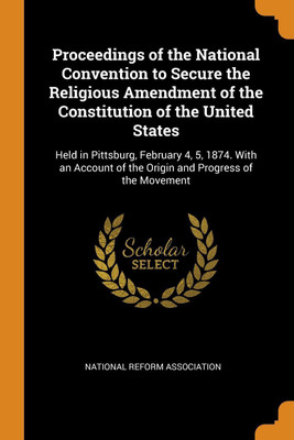 Proceedings of the National Convention to Secure the Religious Amendment of the Constitution of the United States(English, Paperback, unknown)