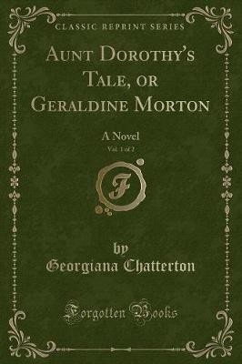 Aunt Dorothy's Tale, or Geraldine Morton, Vol. 1 of 2(English, Paperback, Chatterton Georgiana)