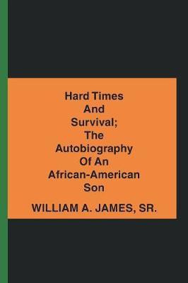 Hard Times and Survival; the Autobiography of an African-American Son(English, Paperback, James William A Sr)