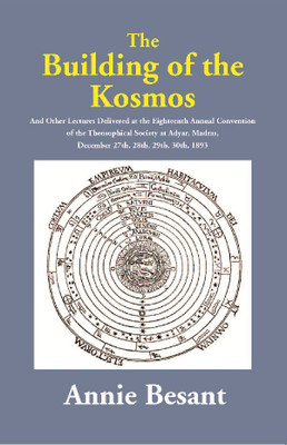 The Building of the Kosmos : And Other Lectures Delivered at the Eighteenth Annual Convention of the Theosophical Society at Adyar, Madras, December 27th, 28th, 29th, 30th, 1893(English, Paperback, Annie Besant)