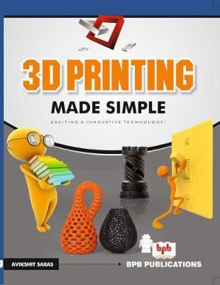 3 D printing made simple(English, Paperback, Saras Avikshit)
