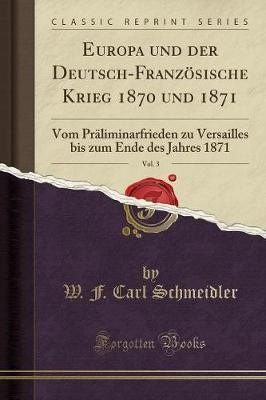 Europa Und Der Deutsch-Franzoesische Krieg 1870 Und 1871, Vol. 3(German, Paperback, Schmeidler W. F. Carl)