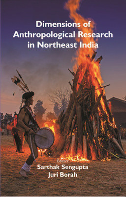 Dimensions of Anthropological Research in Northeast India(English, Hardcover, Edited by:- Sarthak Sengupta, Juri Borah)