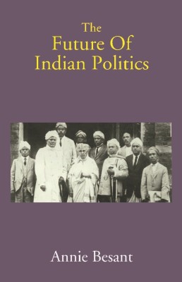 The Future Of Indian Politics(English, Hardcover, Annie Besant)