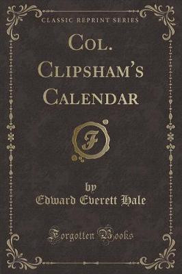 Col. Clipsham's Calendar (Classic Reprint)(English, Paperback, Hale Edward Everett)