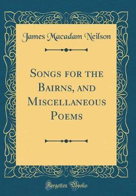 Songs for the Bairns, and Miscellaneous Poems (Classic Reprint)(English, Hardcover, Neilson James Macadam)