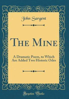 The Mine: A Dramatic Poem, to Which Are Added Two Historic Odes (Classic Reprint)(English, Hardcover, Sargent John)