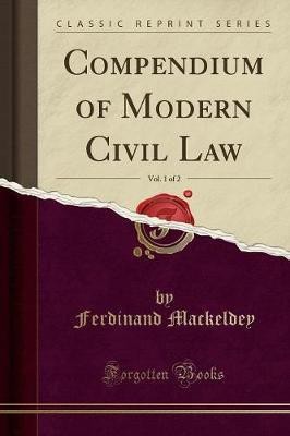 Compendium of Modern Civil Law, Vol. 1 of 2 (Classic Reprint)(English, Paperback, Mackeldey Ferdinand)