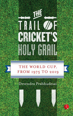 Trail of Cricket's Holy Grail  - The World Cup, from 1975 to 2019(English, Paperback, Prabhudesai Devendra)