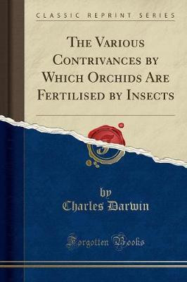 The Various Contrivances by Which Orchids Are Fertilised by Insects (Classic Reprint)(English, Paperback, Darwin Charles)