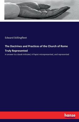 The Doctrines and Practices of the Church of Rome Truly Represented(English, Paperback, Stillingfleet Edward)