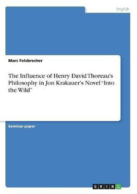 The Influence of Henry David Thoreau's Philosophy in Jon Krakauer's Novel Into the Wild(English, Paperback, Felsbrecher Marc)