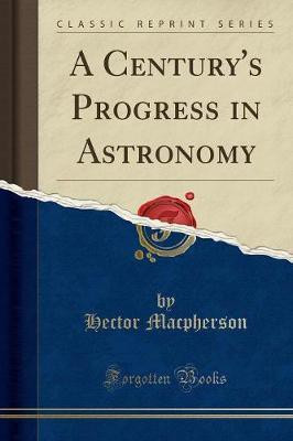 A Century's Progress in Astronomy (Classic Reprint)(English, Paperback, MacPherson Hector)